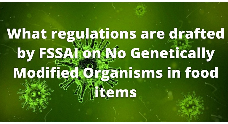 What Regulations are drafted by FSSAI on No GMOs in Food Items